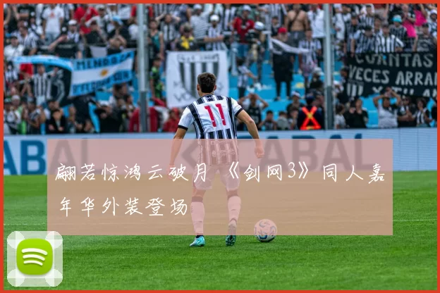 翩若惊鸿云破月 《剑网3》同人嘉年华外装登场