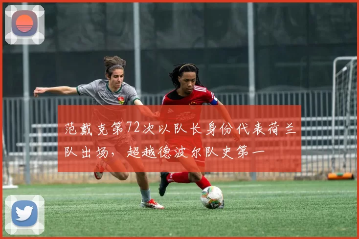 范戴克第72次以队长身份代表荷兰队出场，超越德波尔队史第一