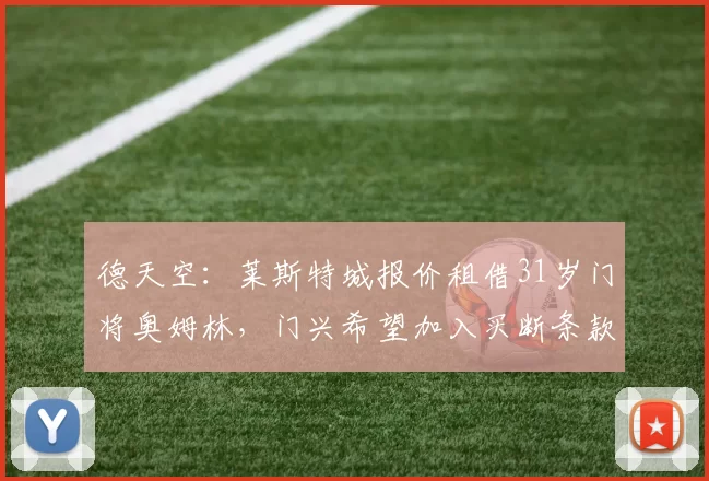 德天空：莱斯特城报价租借31岁门将奥姆林，门兴希望加入买断条款