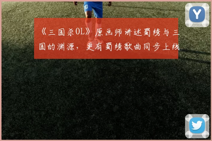 《三国杀OL》原画师讲述蜀绣与三国的渊源，更有蜀绣歌曲同步上线