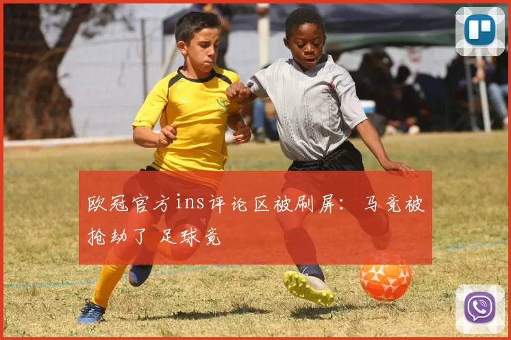 欧冠官方ins评论区被刷屏：马竞被抢劫了 足球竟