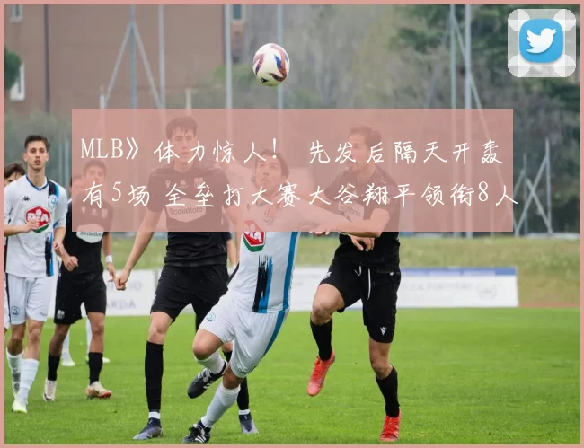 MLB》体力惊人！ 先发后隔天开轰有5场 全垒打大赛大谷翔平领衔8人参赛