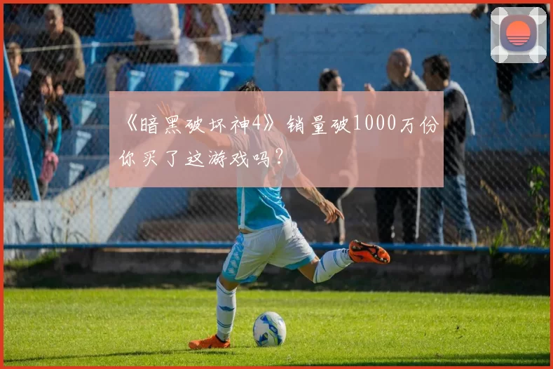 《暗黑破坏神4》销量破1000万份 你买了这游戏吗？