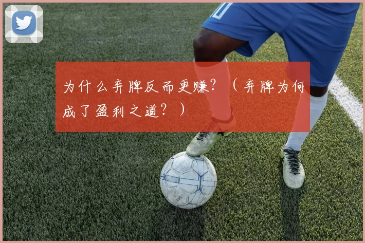 为什么弃牌反而更赚？（弃牌为何成了盈利之道？）