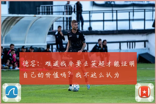 德容：难道我非要去英超才能证明自己的价值吗？我不这么认为