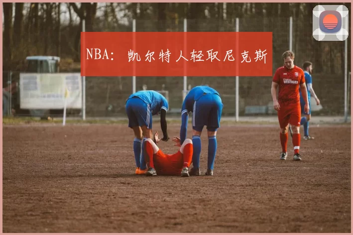 NBA：凯尔特人轻取尼克斯