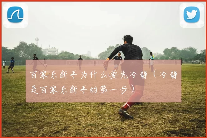 百家乐新手为什么要先冷静（冷静是百家乐新手的第一步）