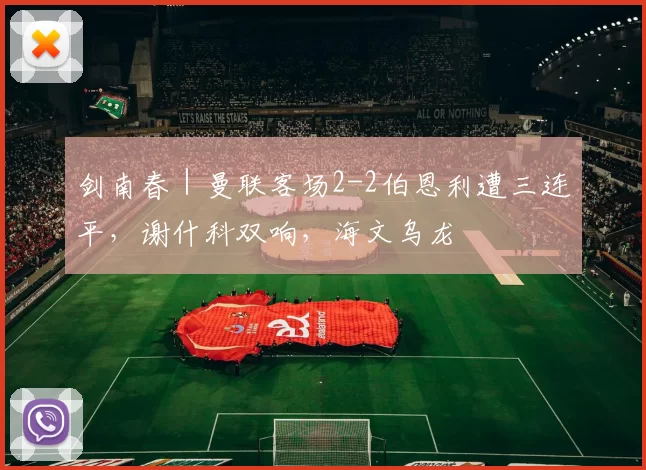 剑南春｜曼联客场2-2伯恩利遭三连平，谢什科双响，海文乌龙